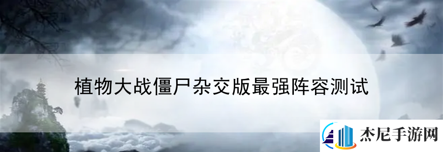 植物大战僵尸杂交版最强阵容测试