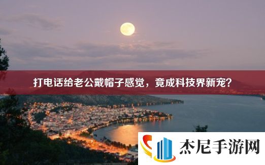 打电话给老公戴帽子感觉